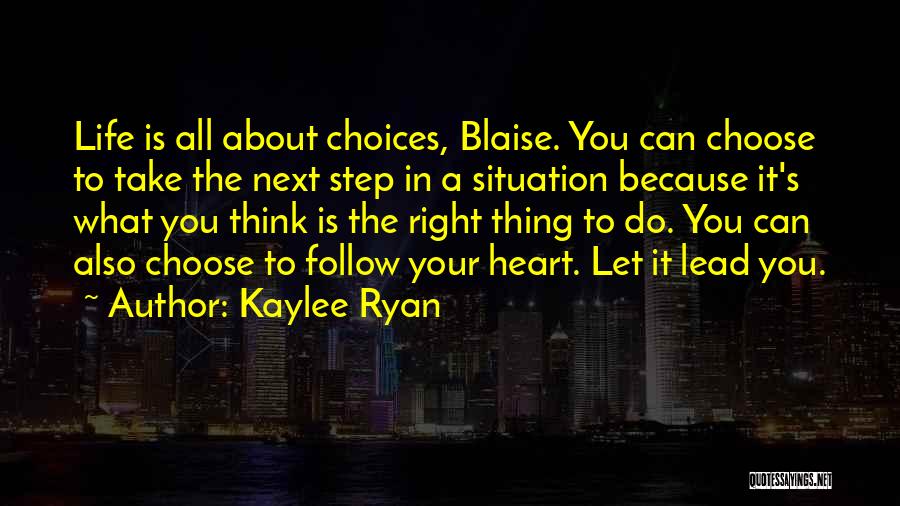 Kaylee Ryan Quotes: Life Is All About Choices, Blaise. You Can Choose To Take The Next Step In A Situation Because It's What