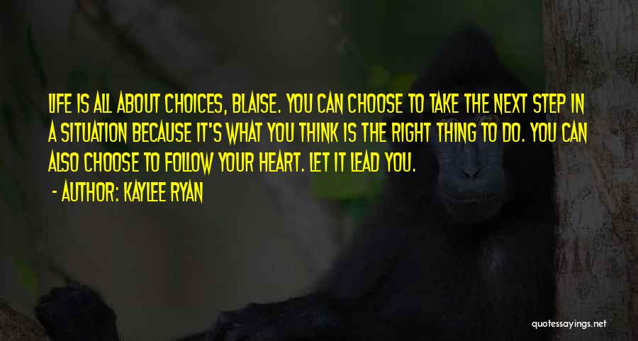 Kaylee Ryan Quotes: Life Is All About Choices, Blaise. You Can Choose To Take The Next Step In A Situation Because It's What
