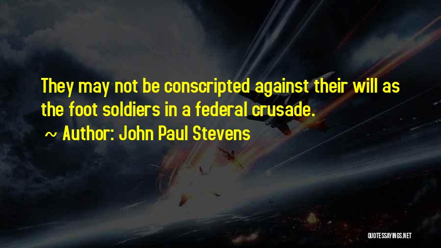 John Paul Stevens Quotes: They May Not Be Conscripted Against Their Will As The Foot Soldiers In A Federal Crusade.