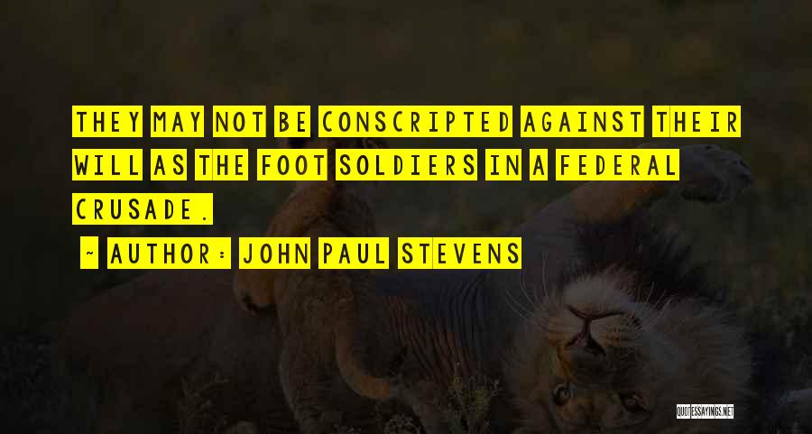 John Paul Stevens Quotes: They May Not Be Conscripted Against Their Will As The Foot Soldiers In A Federal Crusade.