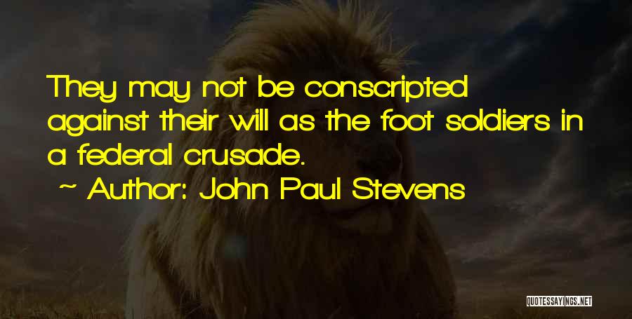 John Paul Stevens Quotes: They May Not Be Conscripted Against Their Will As The Foot Soldiers In A Federal Crusade.