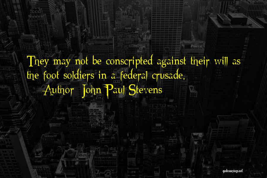 John Paul Stevens Quotes: They May Not Be Conscripted Against Their Will As The Foot Soldiers In A Federal Crusade.