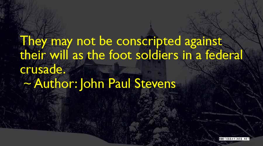John Paul Stevens Quotes: They May Not Be Conscripted Against Their Will As The Foot Soldiers In A Federal Crusade.