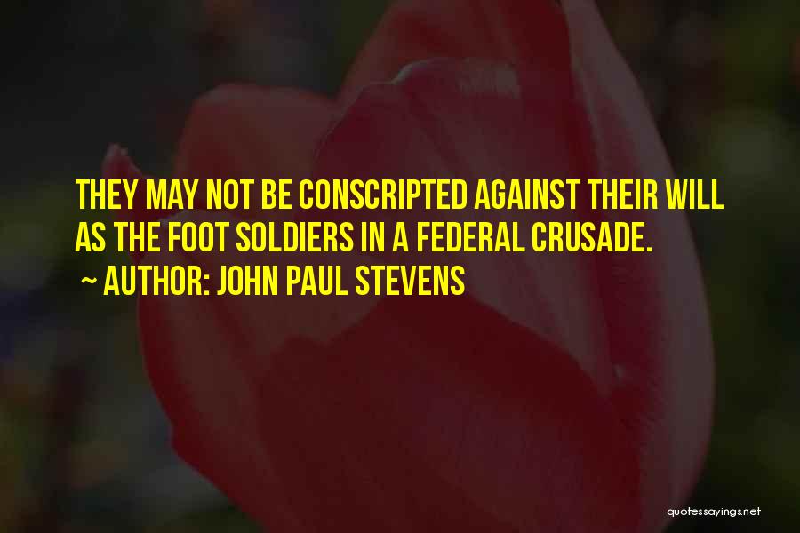 John Paul Stevens Quotes: They May Not Be Conscripted Against Their Will As The Foot Soldiers In A Federal Crusade.