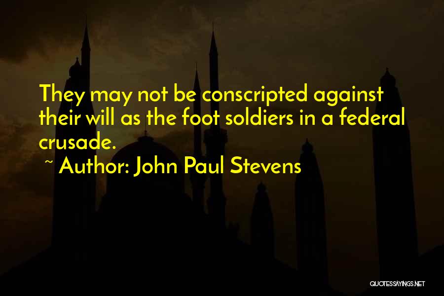 John Paul Stevens Quotes: They May Not Be Conscripted Against Their Will As The Foot Soldiers In A Federal Crusade.