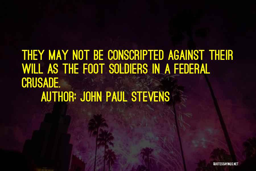 John Paul Stevens Quotes: They May Not Be Conscripted Against Their Will As The Foot Soldiers In A Federal Crusade.