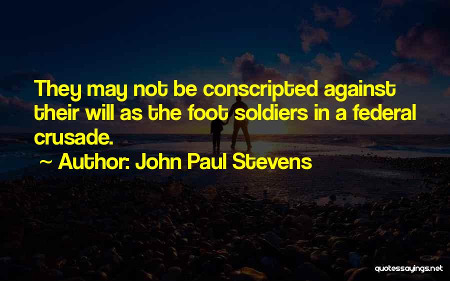 John Paul Stevens Quotes: They May Not Be Conscripted Against Their Will As The Foot Soldiers In A Federal Crusade.
