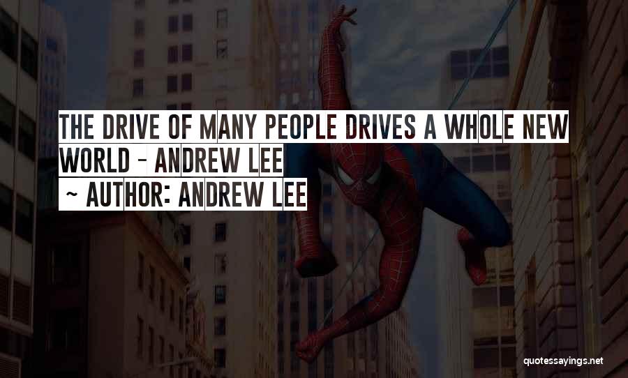 Andrew Lee Quotes: The Drive Of Many People Drives A Whole New World - Andrew Lee