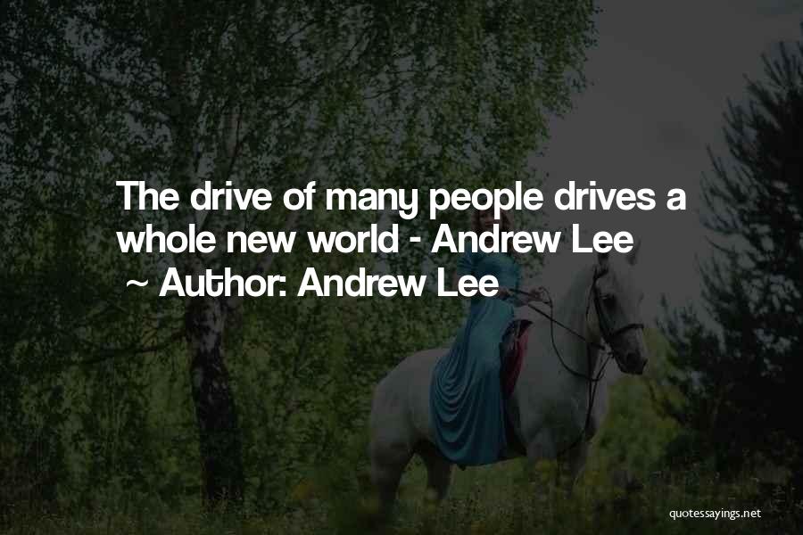 Andrew Lee Quotes: The Drive Of Many People Drives A Whole New World - Andrew Lee