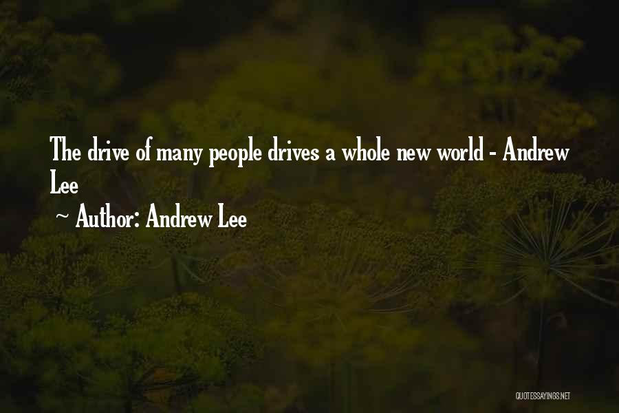 Andrew Lee Quotes: The Drive Of Many People Drives A Whole New World - Andrew Lee