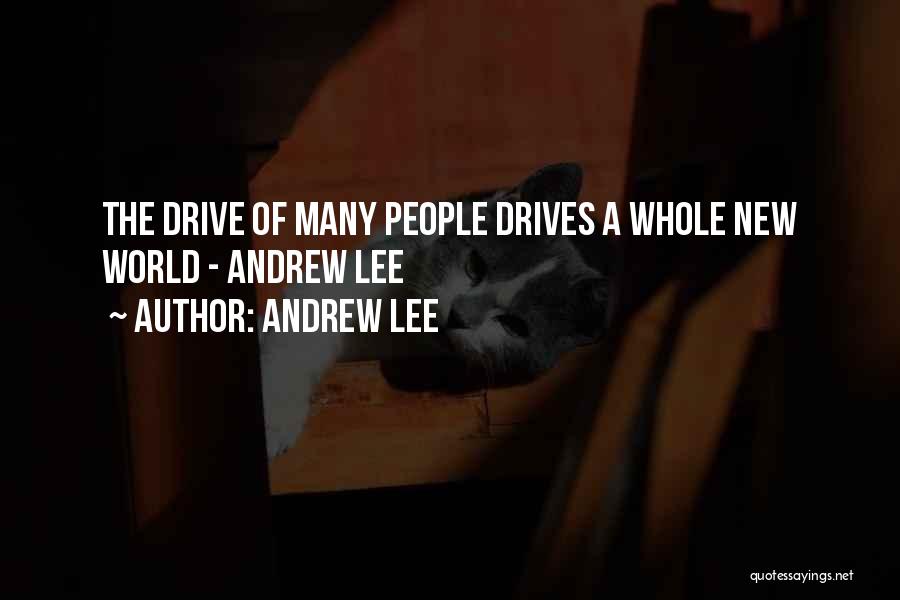 Andrew Lee Quotes: The Drive Of Many People Drives A Whole New World - Andrew Lee