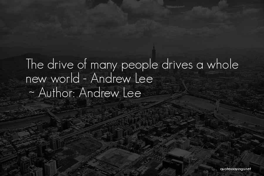 Andrew Lee Quotes: The Drive Of Many People Drives A Whole New World - Andrew Lee