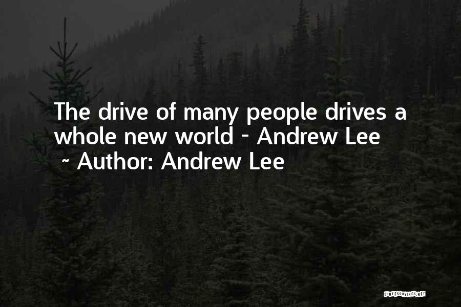 Andrew Lee Quotes: The Drive Of Many People Drives A Whole New World - Andrew Lee
