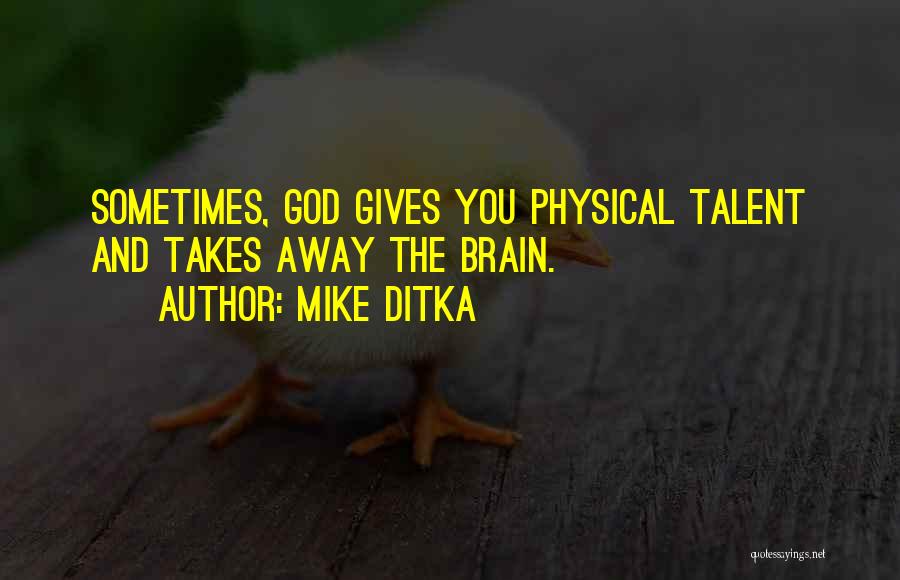 Mike Ditka Quotes: Sometimes, God Gives You Physical Talent And Takes Away The Brain.