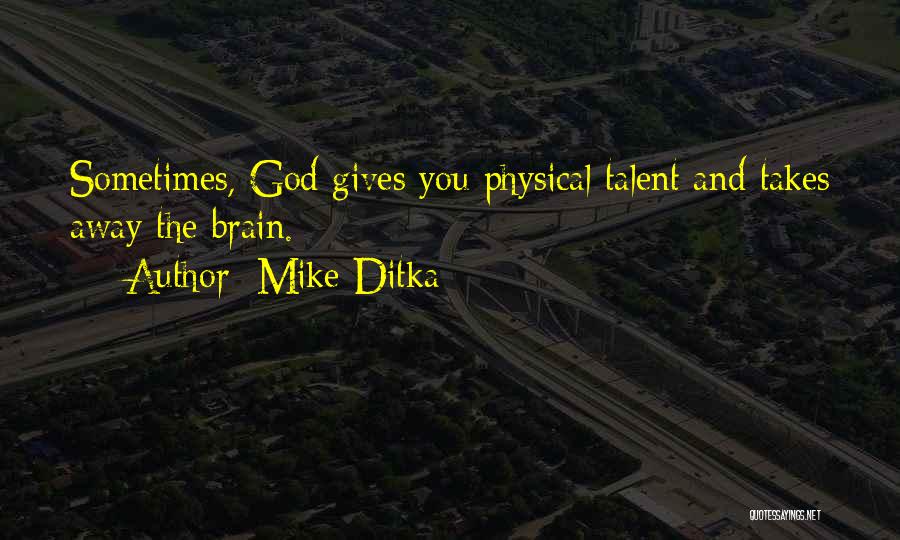 Mike Ditka Quotes: Sometimes, God Gives You Physical Talent And Takes Away The Brain.