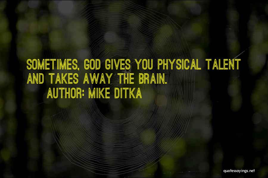 Mike Ditka Quotes: Sometimes, God Gives You Physical Talent And Takes Away The Brain.