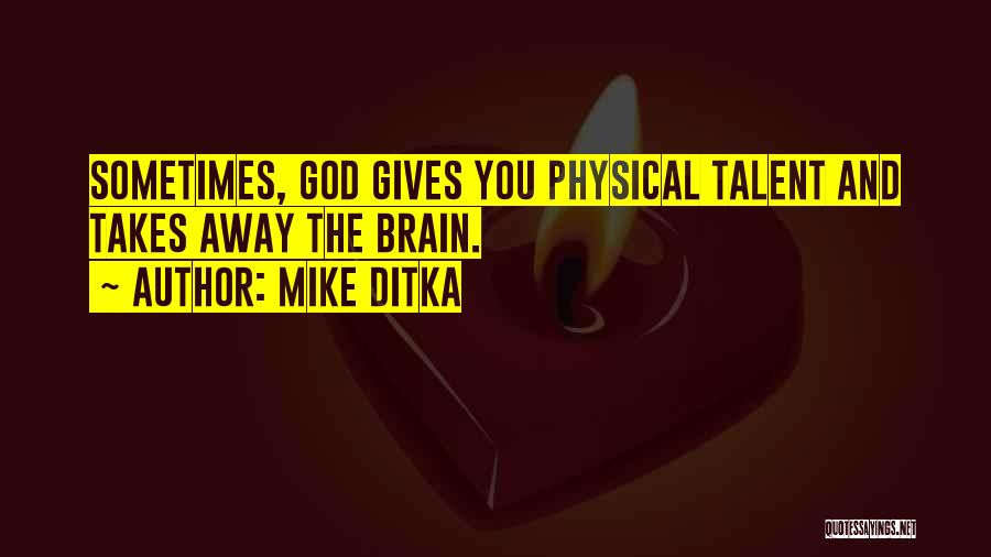 Mike Ditka Quotes: Sometimes, God Gives You Physical Talent And Takes Away The Brain.