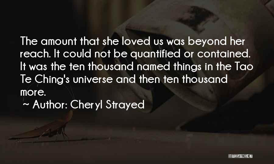 Cheryl Strayed Quotes: The Amount That She Loved Us Was Beyond Her Reach. It Could Not Be Quantified Or Contained. It Was The