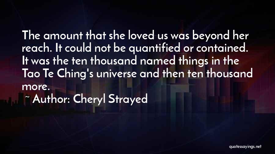 Cheryl Strayed Quotes: The Amount That She Loved Us Was Beyond Her Reach. It Could Not Be Quantified Or Contained. It Was The