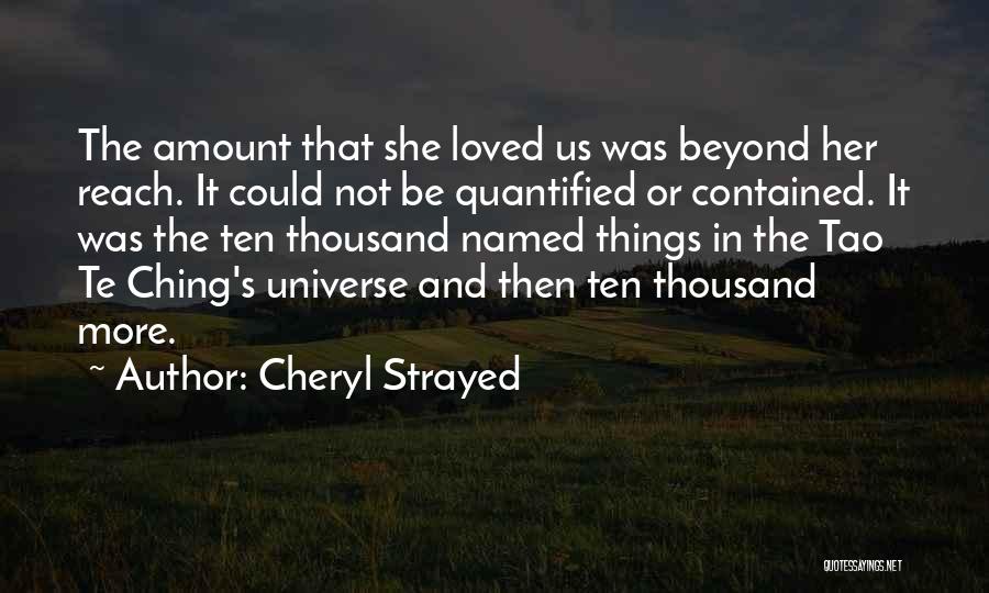 Cheryl Strayed Quotes: The Amount That She Loved Us Was Beyond Her Reach. It Could Not Be Quantified Or Contained. It Was The