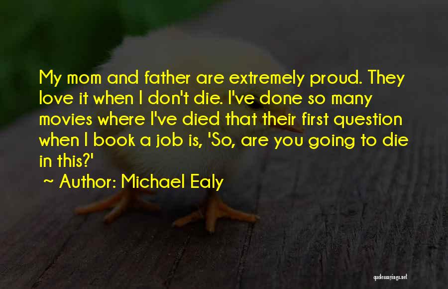 Michael Ealy Quotes: My Mom And Father Are Extremely Proud. They Love It When I Don't Die. I've Done So Many Movies Where