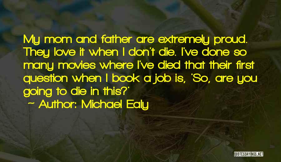 Michael Ealy Quotes: My Mom And Father Are Extremely Proud. They Love It When I Don't Die. I've Done So Many Movies Where