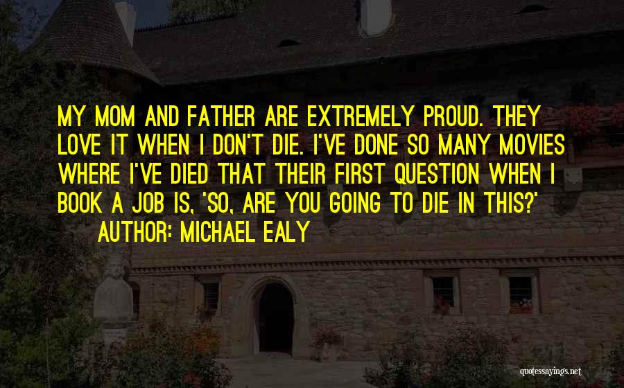 Michael Ealy Quotes: My Mom And Father Are Extremely Proud. They Love It When I Don't Die. I've Done So Many Movies Where