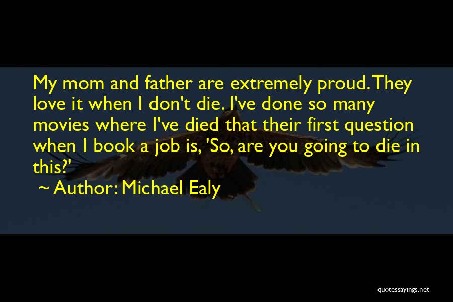 Michael Ealy Quotes: My Mom And Father Are Extremely Proud. They Love It When I Don't Die. I've Done So Many Movies Where