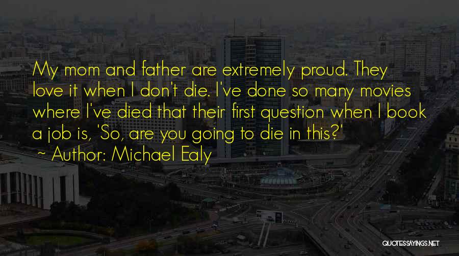 Michael Ealy Quotes: My Mom And Father Are Extremely Proud. They Love It When I Don't Die. I've Done So Many Movies Where