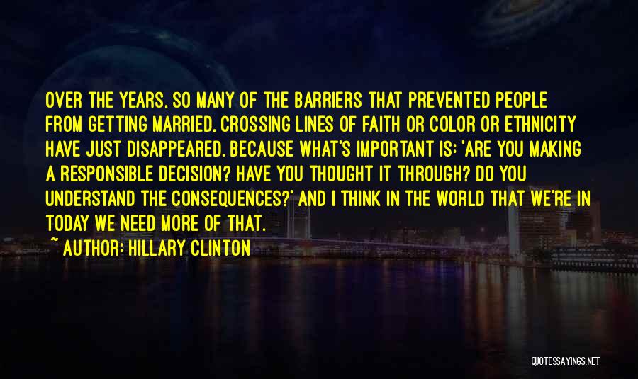 Hillary Clinton Quotes: Over The Years, So Many Of The Barriers That Prevented People From Getting Married, Crossing Lines Of Faith Or Color