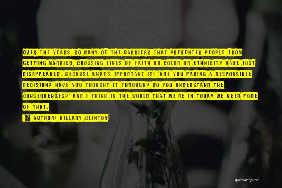 Hillary Clinton Quotes: Over The Years, So Many Of The Barriers That Prevented People From Getting Married, Crossing Lines Of Faith Or Color