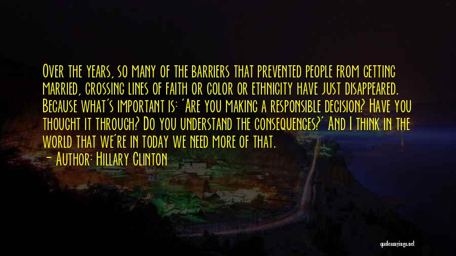 Hillary Clinton Quotes: Over The Years, So Many Of The Barriers That Prevented People From Getting Married, Crossing Lines Of Faith Or Color