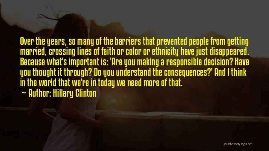 Hillary Clinton Quotes: Over The Years, So Many Of The Barriers That Prevented People From Getting Married, Crossing Lines Of Faith Or Color