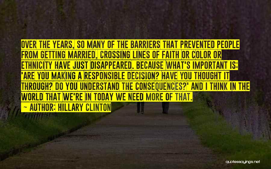 Hillary Clinton Quotes: Over The Years, So Many Of The Barriers That Prevented People From Getting Married, Crossing Lines Of Faith Or Color