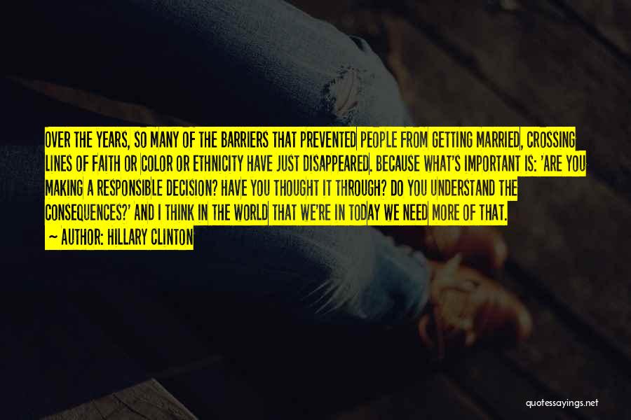 Hillary Clinton Quotes: Over The Years, So Many Of The Barriers That Prevented People From Getting Married, Crossing Lines Of Faith Or Color