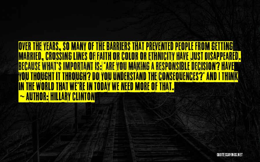 Hillary Clinton Quotes: Over The Years, So Many Of The Barriers That Prevented People From Getting Married, Crossing Lines Of Faith Or Color