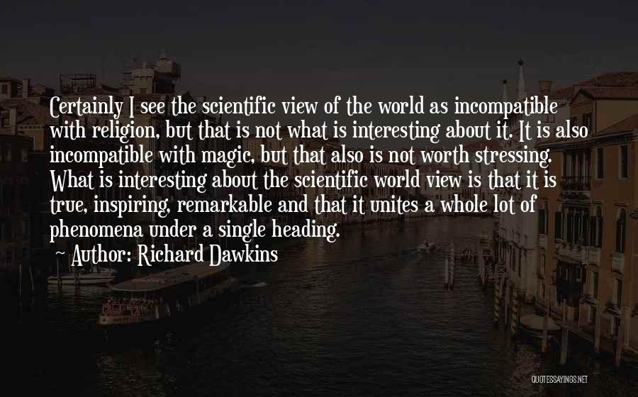 Richard Dawkins Quotes: Certainly I See The Scientific View Of The World As Incompatible With Religion, But That Is Not What Is Interesting