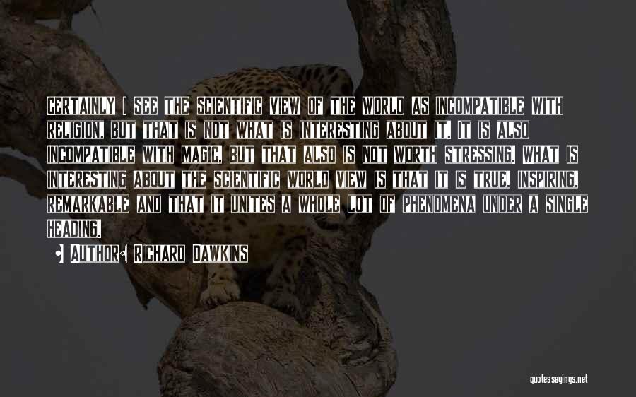 Richard Dawkins Quotes: Certainly I See The Scientific View Of The World As Incompatible With Religion, But That Is Not What Is Interesting
