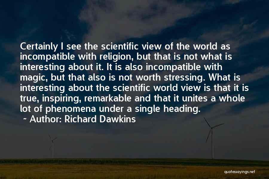 Richard Dawkins Quotes: Certainly I See The Scientific View Of The World As Incompatible With Religion, But That Is Not What Is Interesting