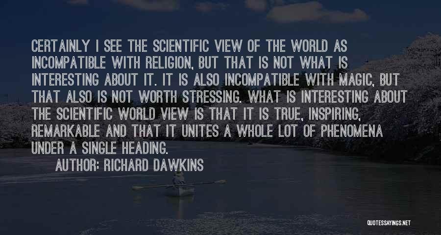 Richard Dawkins Quotes: Certainly I See The Scientific View Of The World As Incompatible With Religion, But That Is Not What Is Interesting