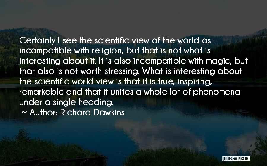 Richard Dawkins Quotes: Certainly I See The Scientific View Of The World As Incompatible With Religion, But That Is Not What Is Interesting