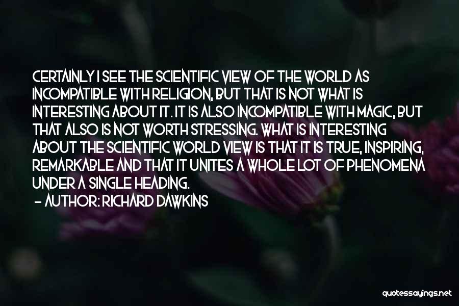 Richard Dawkins Quotes: Certainly I See The Scientific View Of The World As Incompatible With Religion, But That Is Not What Is Interesting