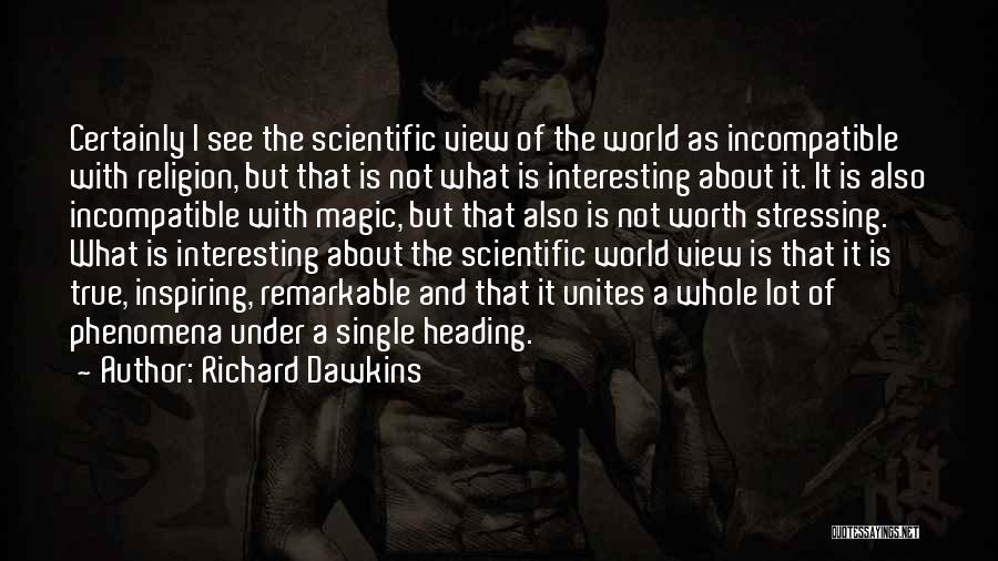 Richard Dawkins Quotes: Certainly I See The Scientific View Of The World As Incompatible With Religion, But That Is Not What Is Interesting