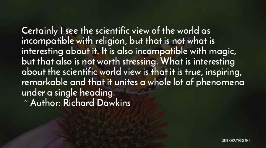 Richard Dawkins Quotes: Certainly I See The Scientific View Of The World As Incompatible With Religion, But That Is Not What Is Interesting