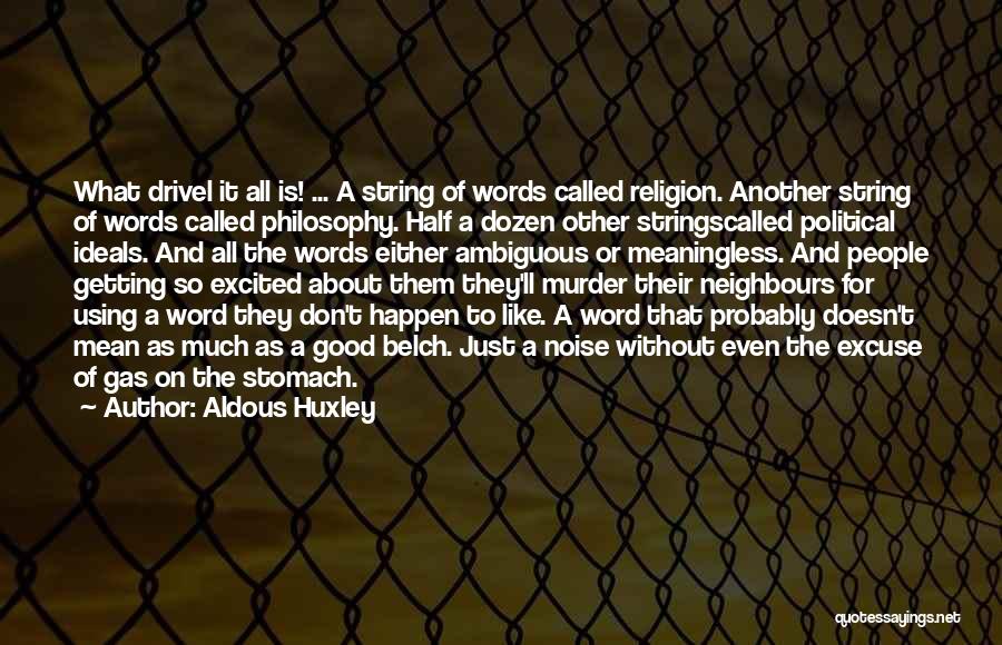 Aldous Huxley Quotes: What Drivel It All Is! ... A String Of Words Called Religion. Another String Of Words Called Philosophy. Half A