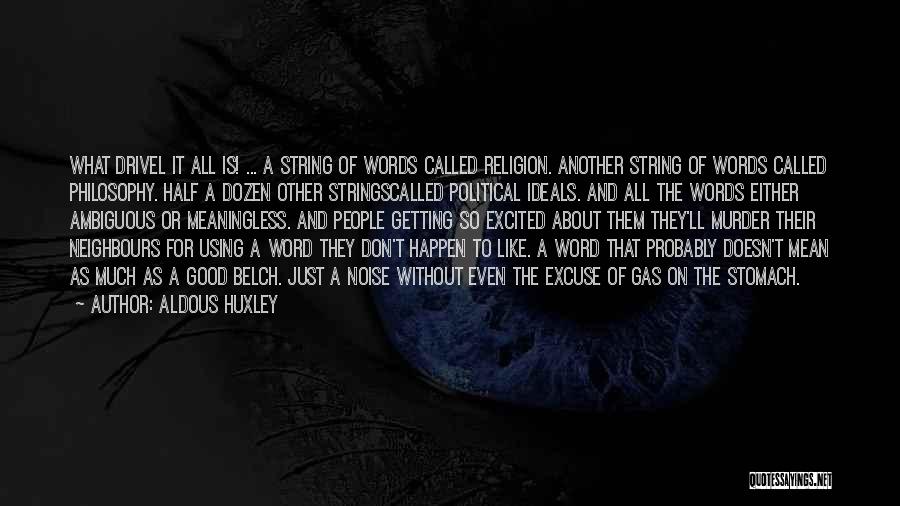 Aldous Huxley Quotes: What Drivel It All Is! ... A String Of Words Called Religion. Another String Of Words Called Philosophy. Half A