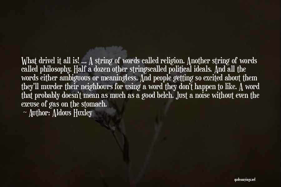 Aldous Huxley Quotes: What Drivel It All Is! ... A String Of Words Called Religion. Another String Of Words Called Philosophy. Half A