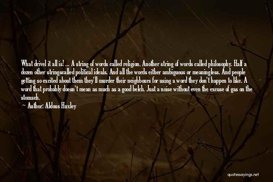 Aldous Huxley Quotes: What Drivel It All Is! ... A String Of Words Called Religion. Another String Of Words Called Philosophy. Half A