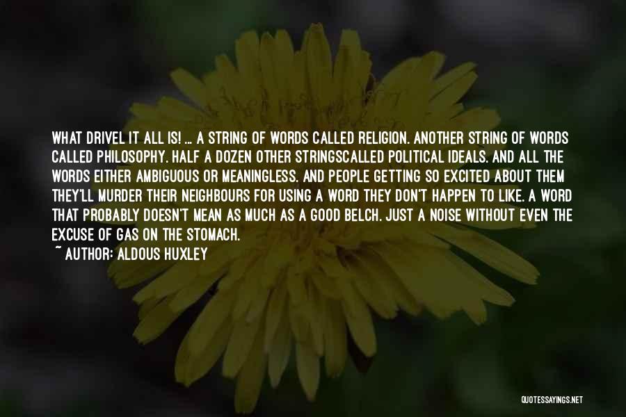 Aldous Huxley Quotes: What Drivel It All Is! ... A String Of Words Called Religion. Another String Of Words Called Philosophy. Half A