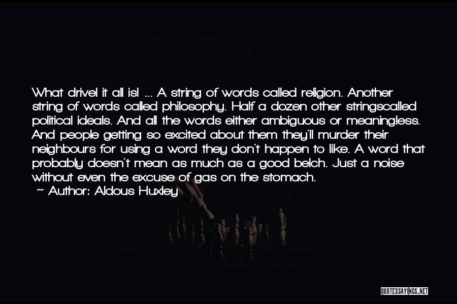 Aldous Huxley Quotes: What Drivel It All Is! ... A String Of Words Called Religion. Another String Of Words Called Philosophy. Half A